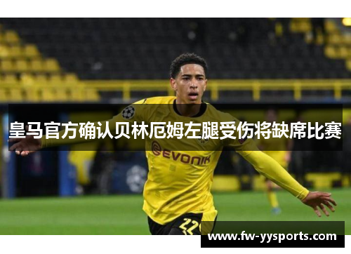 皇马官方确认贝林厄姆左腿受伤将缺席比赛