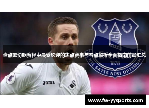 盘点欧协联赛程中最受欢迎的焦点赛事与看点解析全面指南前瞻汇总